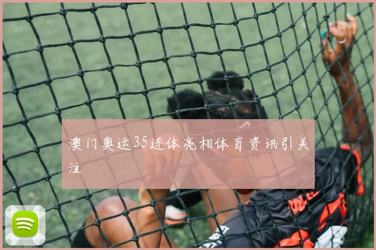 澳门奥运35连体亮相体育资讯引关注