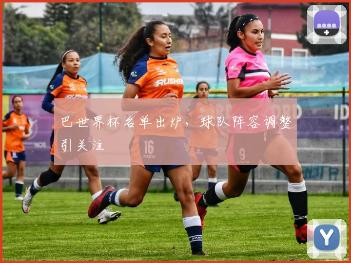 巴世界杯名单出炉，球队阵容调整引关注